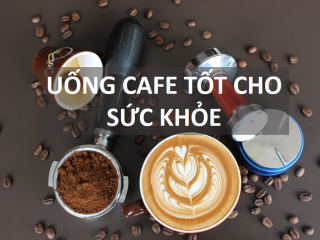 UỐNG CÀ PHÊ TỐT CHO SỨC KHỎE BẠN ĐÃ BIẾT CHƯA !!!